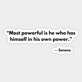 “Most powerful is he who has himself in his own power.” Seneca Stoic Quotes Sticker
